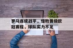 jinnianhui官方-罗马连续战平，惜败晋级欧冠赛程，球队实力不足