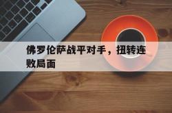 金年会app登录-佛罗伦萨战平对手，扭转连败局面