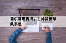 金年会网页版-里尔客场告捷，主帅赞誉球队表现