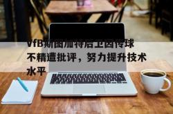 金年会网页版-VfB斯图加特后卫因传球不精遭批评，努力提升技术水平
